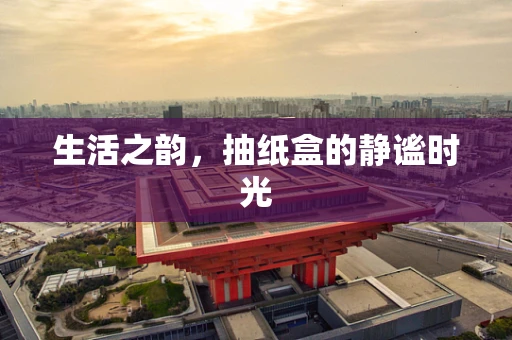 生活之韵，抽纸盒的静谧时光