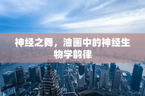 神经之舞，油画中的神经生物学韵律