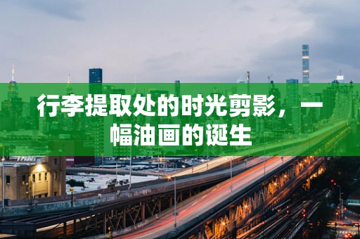 行李提取处的时光剪影，一幅油画的诞生