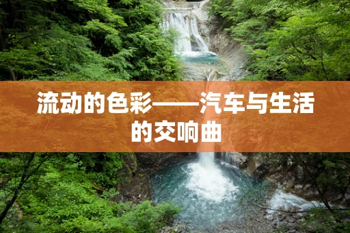 流动的色彩——汽车与生活的交响曲