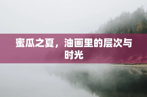 蜜瓜之夏，油画里的层次与时光