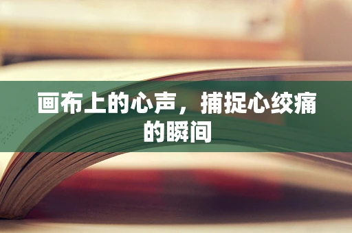 画布上的心声，捕捉心绞痛的瞬间