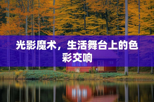 光影魔术，生活舞台上的色彩交响