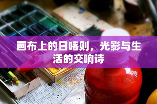 画布上的日喀则，光影与生活的交响诗