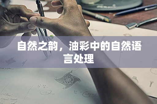 自然之韵，油彩中的自然语言处理