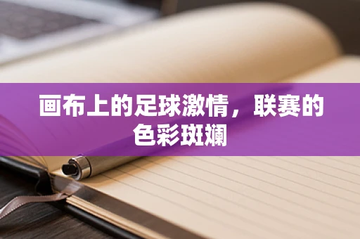 画布上的足球激情，联赛的色彩斑斓