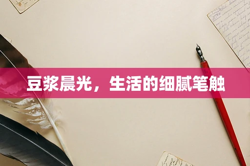 豆浆晨光，生活的细腻笔触