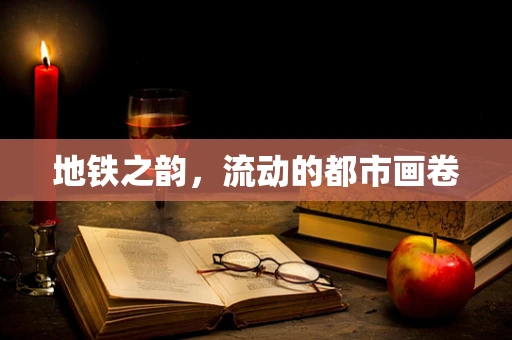 地铁之韵，流动的都市画卷