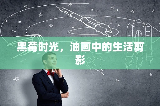 黑莓时光，油画中的生活剪影