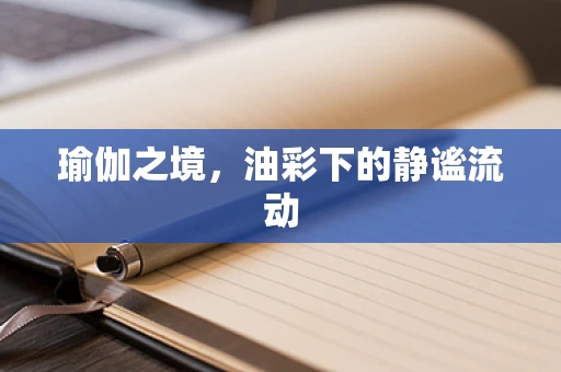 瑜伽之境，油彩下的静谧流动