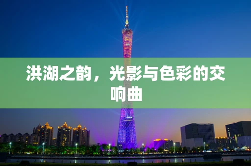 洪湖之韵，光影与色彩的交响曲