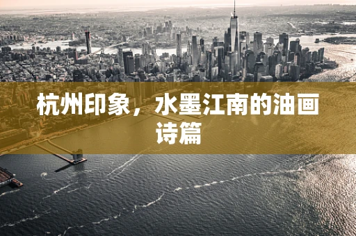 杭州印象，水墨江南的油画诗篇
