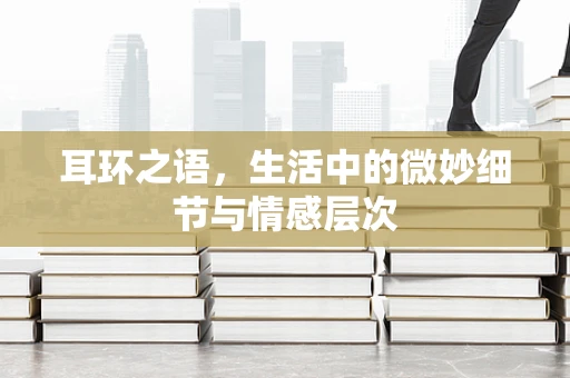 耳环之语，生活中的微妙细节与情感层次