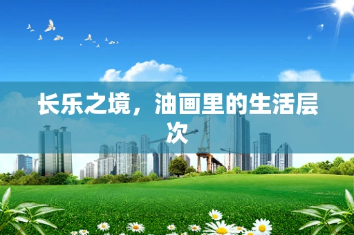 长乐之境，油画里的生活层次