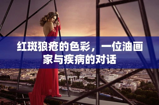 红斑狼疮的色彩，一位油画家与疾病的对话
