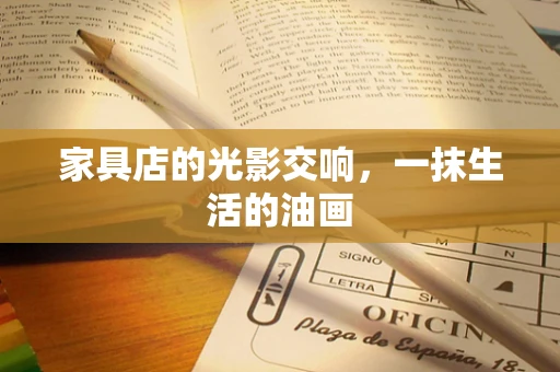 家具店的光影交响，一抹生活的油画