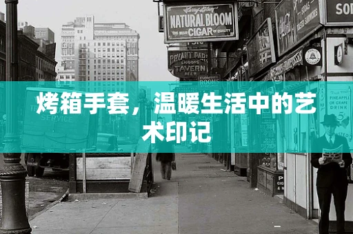 烤箱手套，温暖生活中的艺术印记