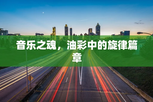 音乐之魂，油彩中的旋律篇章