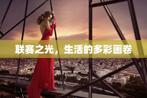 联赛之光，生活的多彩画卷