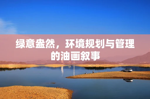 绿意盎然，环境规划与管理的油画叙事