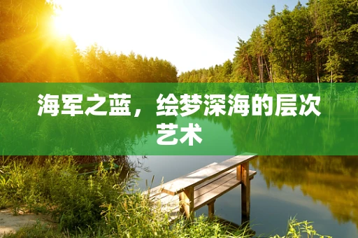 海军之蓝，绘梦深海的层次艺术