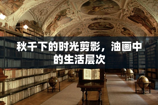 秋千下的时光剪影，油画中的生活层次