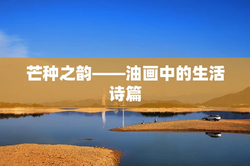 芒种之韵——油画中的生活诗篇