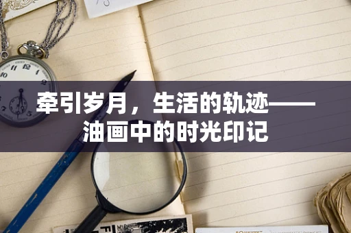 牵引岁月，生活的轨迹——油画中的时光印记