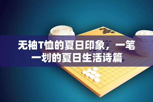 无袖T恤的夏日印象，一笔一划的夏日生活诗篇