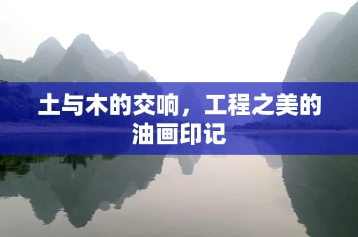 土与木的交响，工程之美的油画印记