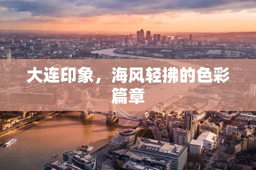 大连印象，海风轻拂的色彩篇章