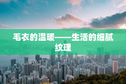 毛衣的温暖——生活的细腻纹理