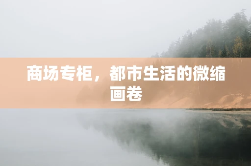 商场专柜，都市生活的微缩画卷