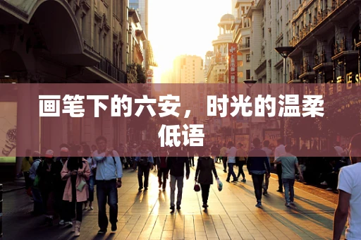 画笔下的六安，时光的温柔低语