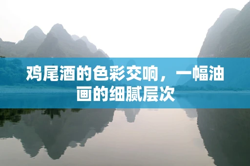 鸡尾酒的色彩交响，一幅油画的细腻层次