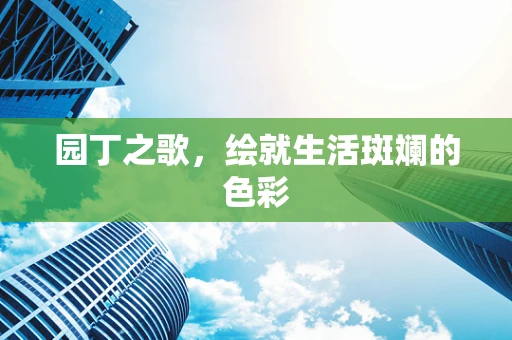 园丁之歌，绘就生活斑斓的色彩