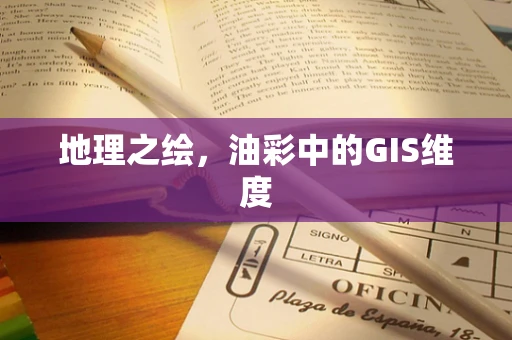 地理之绘，油彩中的GIS维度