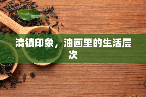 清镇印象，油画里的生活层次