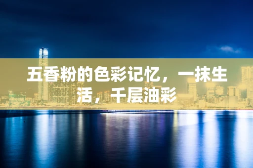 五香粉的色彩记忆，一抹生活，千层油彩