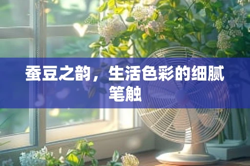 蚕豆之韵，生活色彩的细腻笔触