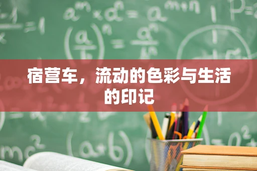宿营车，流动的色彩与生活的印记