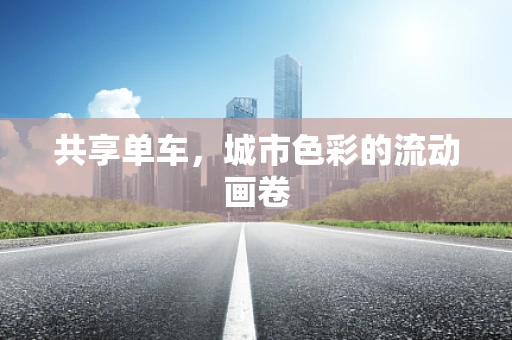 共享单车，城市色彩的流动画卷