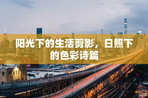阳光下的生活剪影，日照下的色彩诗篇