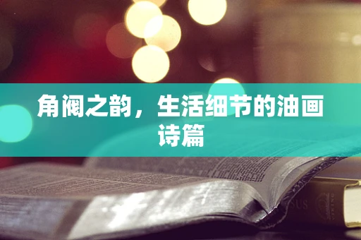 角阀之韵，生活细节的油画诗篇