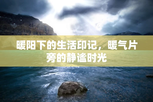 暖阳下的生活印记，暖气片旁的静谧时光