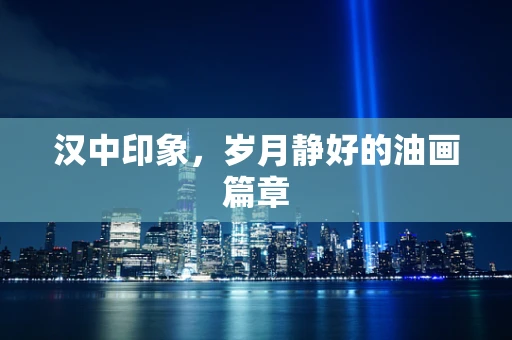 汉中印象，岁月静好的油画篇章
