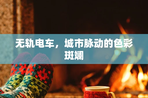 无轨电车，城市脉动的色彩斑斓