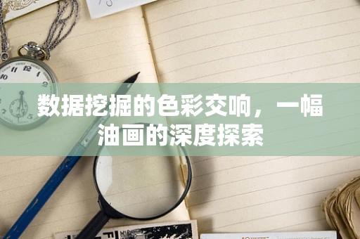 数据挖掘的色彩交响，一幅油画的深度探索