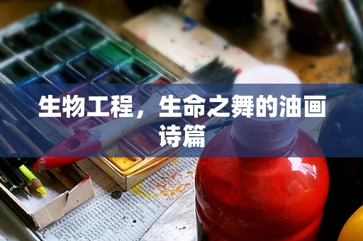 生物工程，生命之舞的油画诗篇