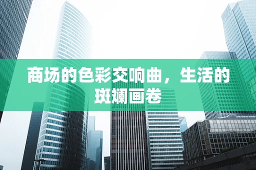 商场的色彩交响曲，生活的斑斓画卷